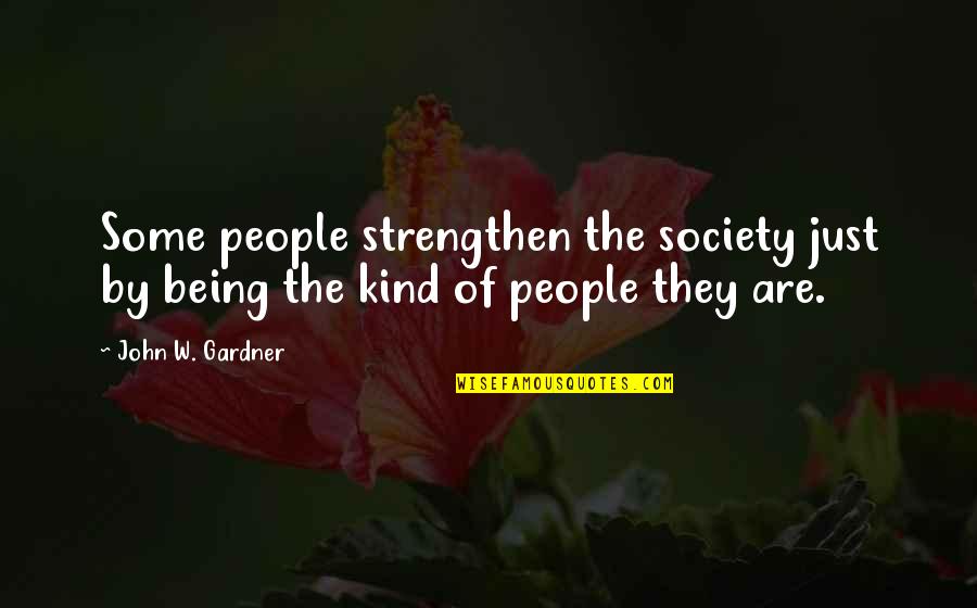 Instead Of Blaming Others Quotes By John W. Gardner: Some people strengthen the society just by being