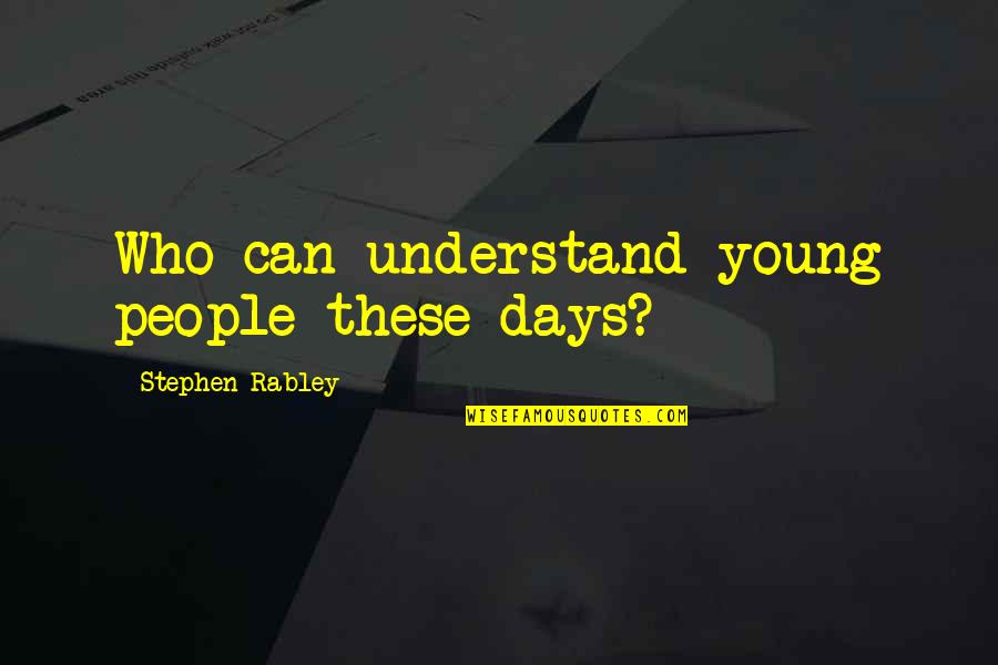 Instead Of Blaming Others Quotes By Stephen Rabley: Who can understand young people these days?