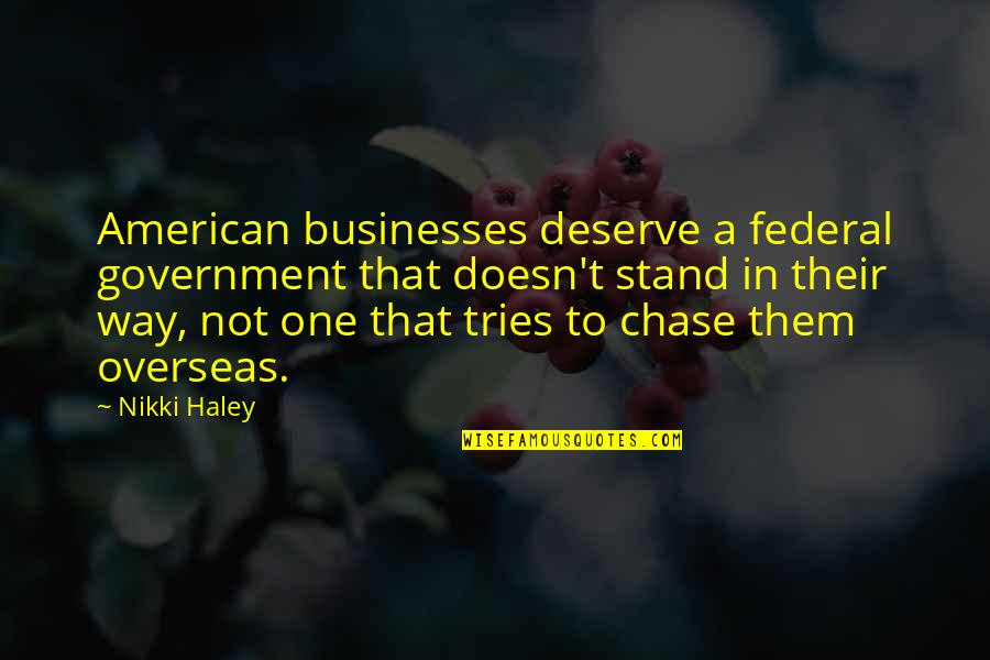 Insteadbut Quotes By Nikki Haley: American businesses deserve a federal government that doesn't