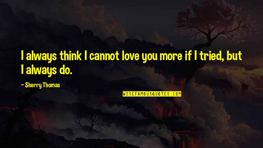 Insticated Quotes By Sherry Thomas: I always think I cannot love you more