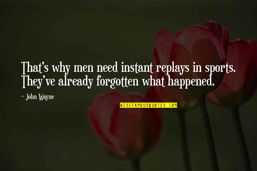 Instigate Quotes By John Wayne: That's why men need instant replays in sports.