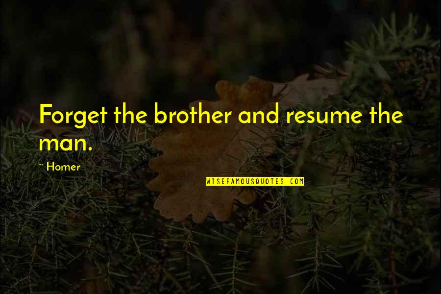 Instigate Related Quotes By Homer: Forget the brother and resume the man.