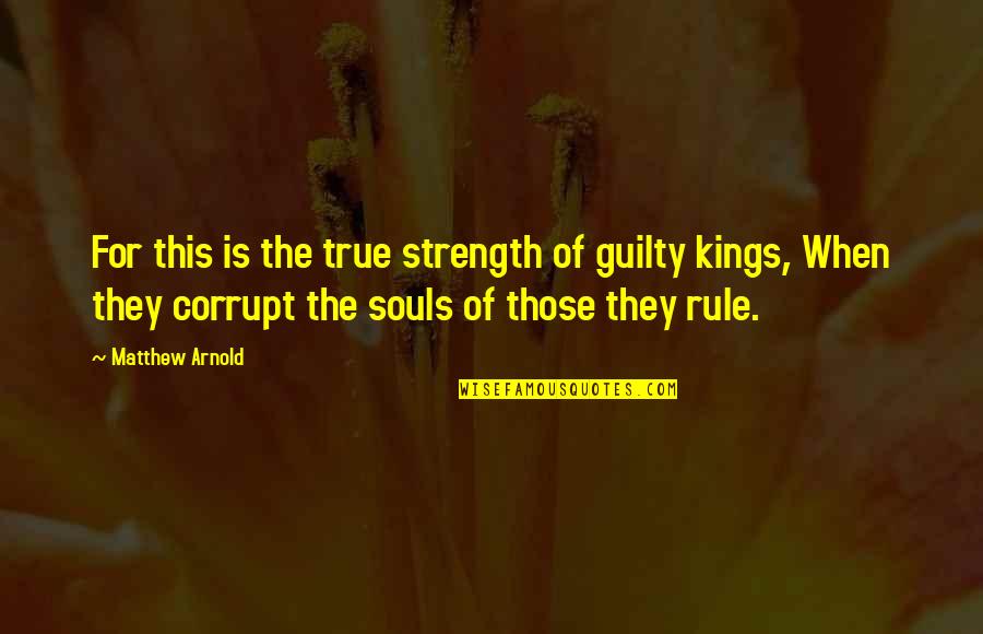 Instigate Related Quotes By Matthew Arnold: For this is the true strength of guilty