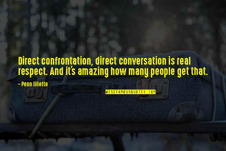 Instigate Related Quotes By Penn Jillette: Direct confrontation, direct conversation is real respect. And