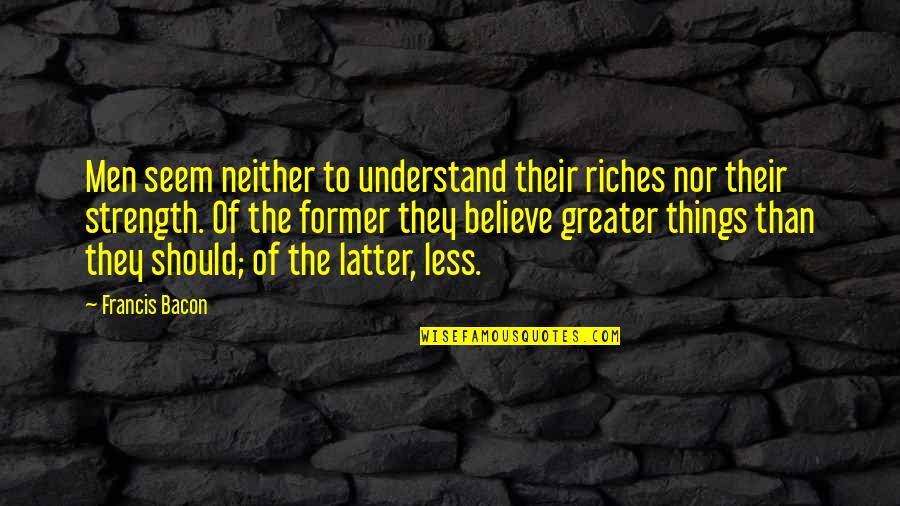 Instigates Quotes By Francis Bacon: Men seem neither to understand their riches nor