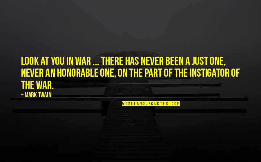 Instigator Quotes By Mark Twain: Look at you in war ... There has