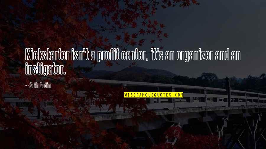 Instigator Quotes By Seth Godin: Kickstarter isn't a profit center, it's an organizer