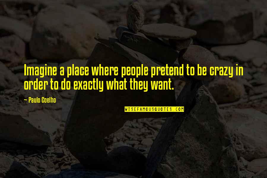 Instill Confidence Quotes By Paulo Coelho: Imagine a place where people pretend to be Instill Confidence Quotes By Paulo Coelho: Imagine a place where people pretend to be