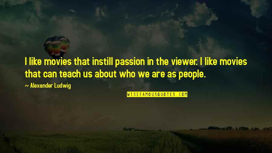 Instill Quotes By Alexander Ludwig: I like movies that instill passion in the