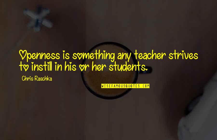 Instill Quotes By Chris Raschka: Openness is something any teacher strives to instill