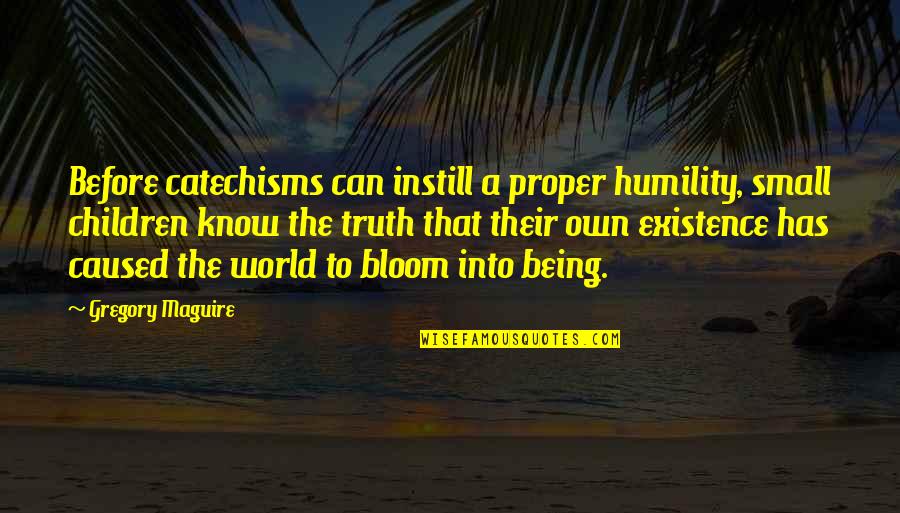 Instill Quotes By Gregory Maguire: Before catechisms can instill a proper humility, small