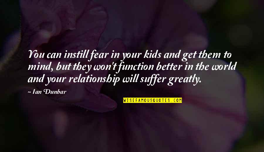 Instill Quotes By Ian Dunbar: You can instill fear in your kids and