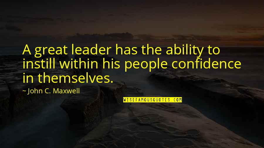 Instill Quotes By John C. Maxwell: A great leader has the ability to instill