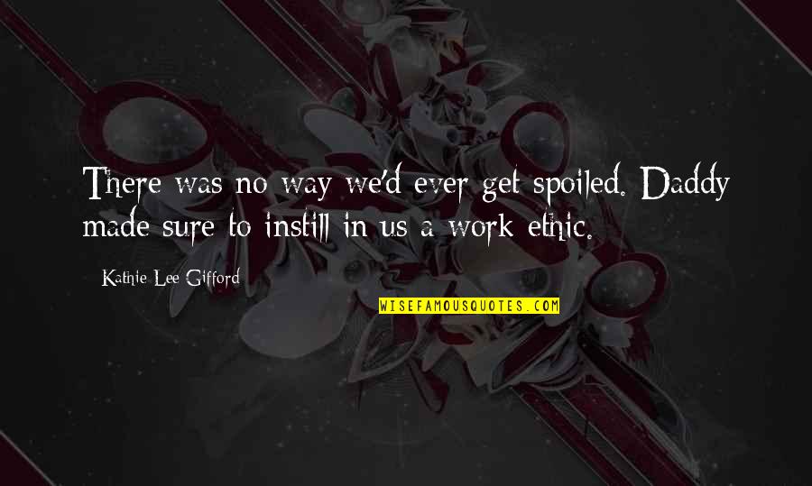 Instill Quotes By Kathie Lee Gifford: There was no way we'd ever get spoiled.