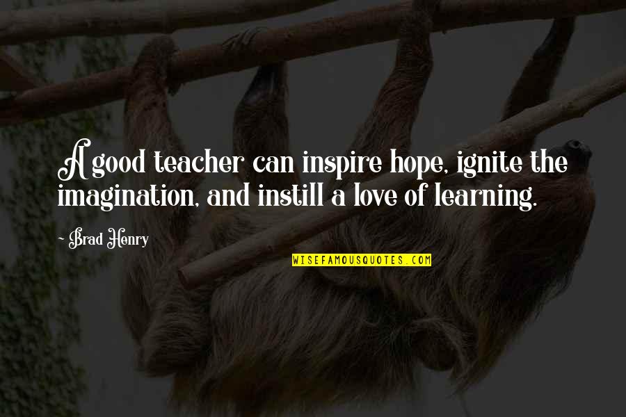 Instill'd Quotes By Brad Henry: A good teacher can inspire hope, ignite the