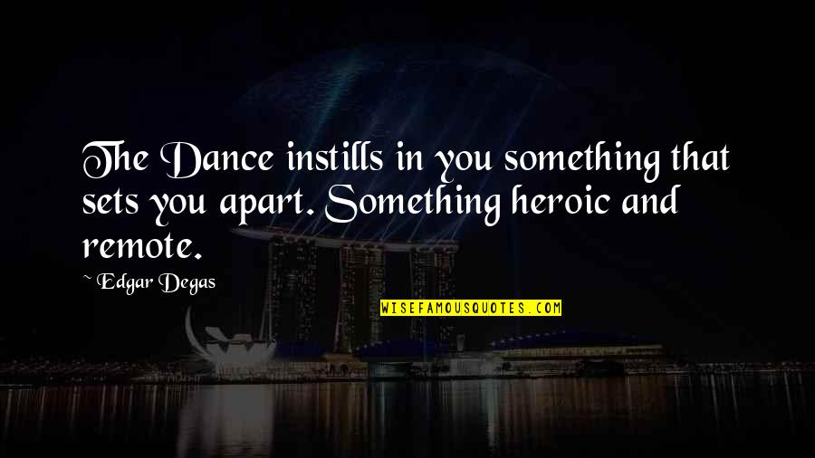 Instill'd Quotes By Edgar Degas: The Dance instills in you something that sets