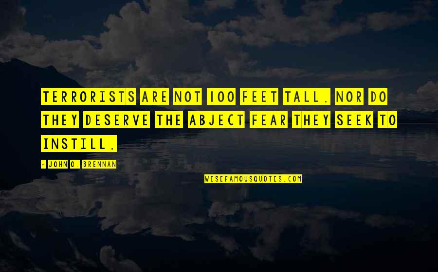 Instill'd Quotes By John O. Brennan: Terrorists are not 100 feet tall. Nor do