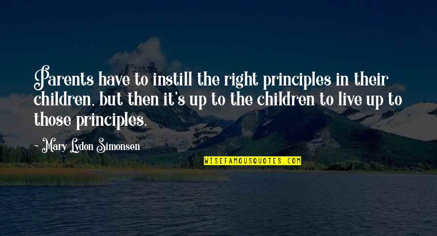 Instill'd Quotes By Mary Lydon Simonsen: Parents have to instill the right principles in