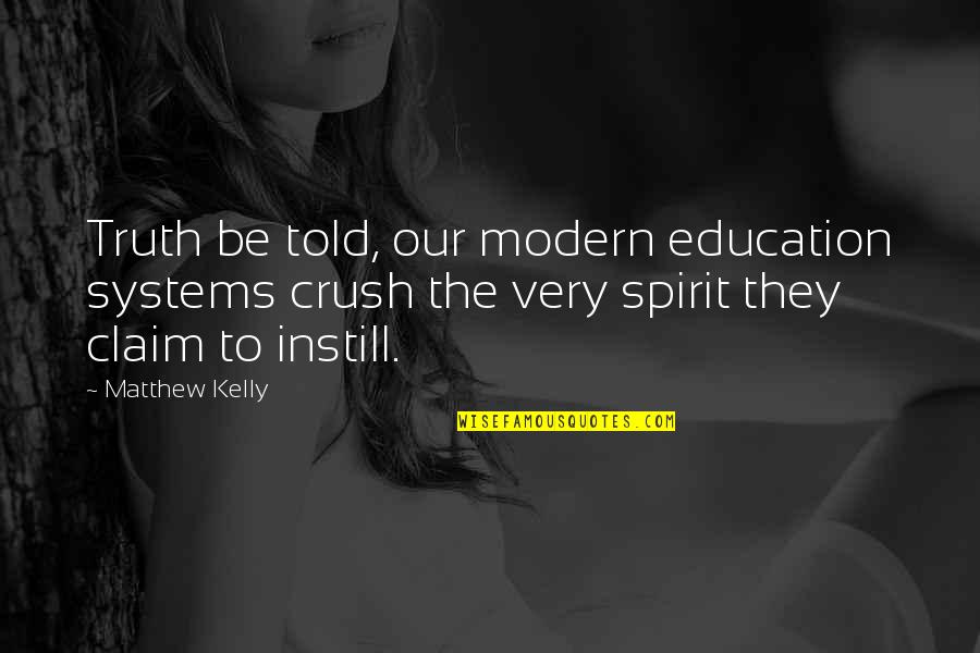 Instill'd Quotes By Matthew Kelly: Truth be told, our modern education systems crush