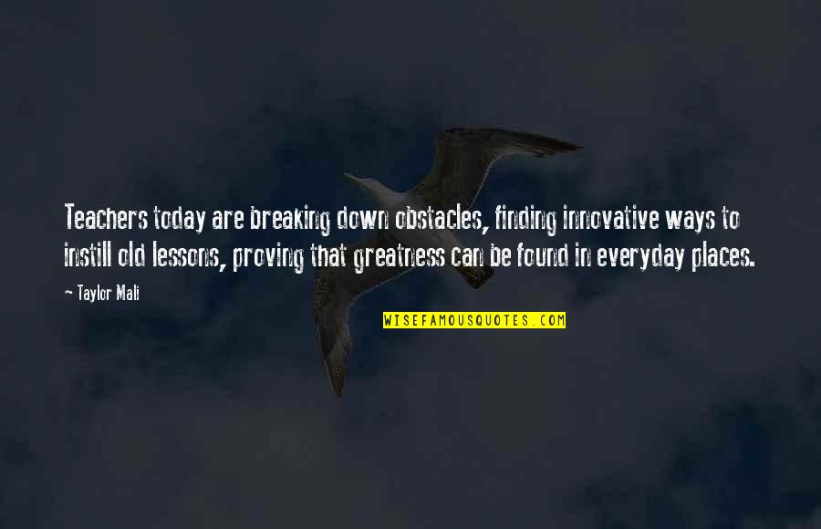 Instill'd Quotes By Taylor Mali: Teachers today are breaking down obstacles, finding innovative