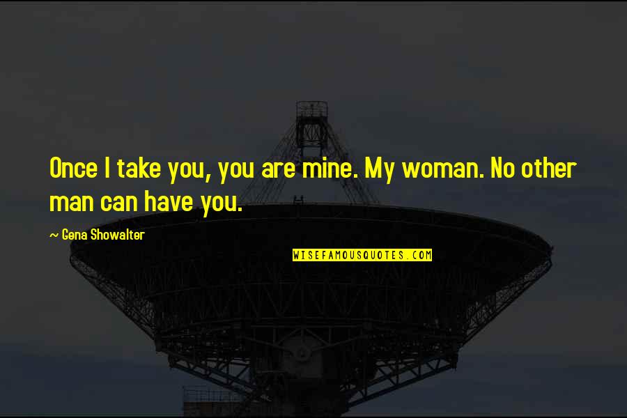 Instilled In A Sentence Quotes By Gena Showalter: Once I take you, you are mine. My