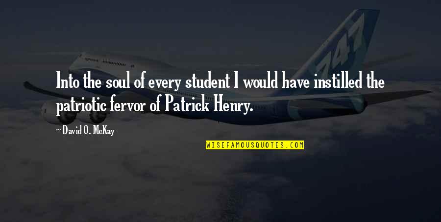 Instilled Quotes By David O. McKay: Into the soul of every student I would
