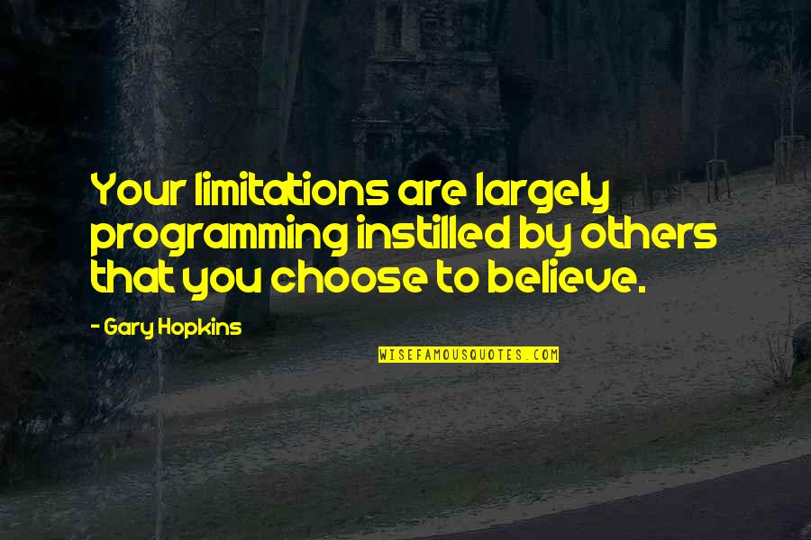 Instilled Quotes By Gary Hopkins: Your limitations are largely programming instilled by others Instilled Quotes By Gary Hopkins: Your limitations are largely programming instilled by others