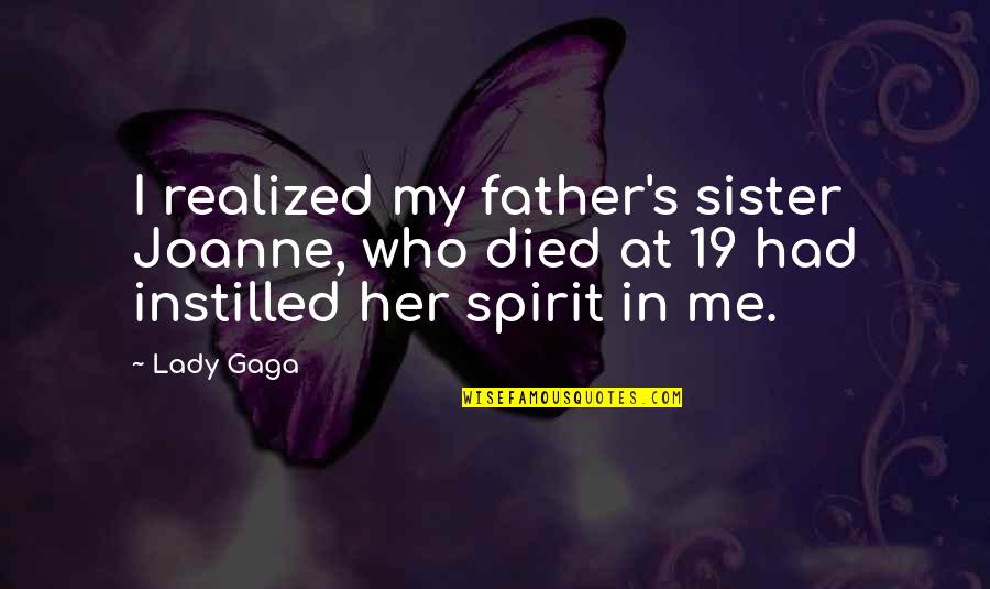 Instilled Quotes By Lady Gaga: I realized my father's sister Joanne, who died