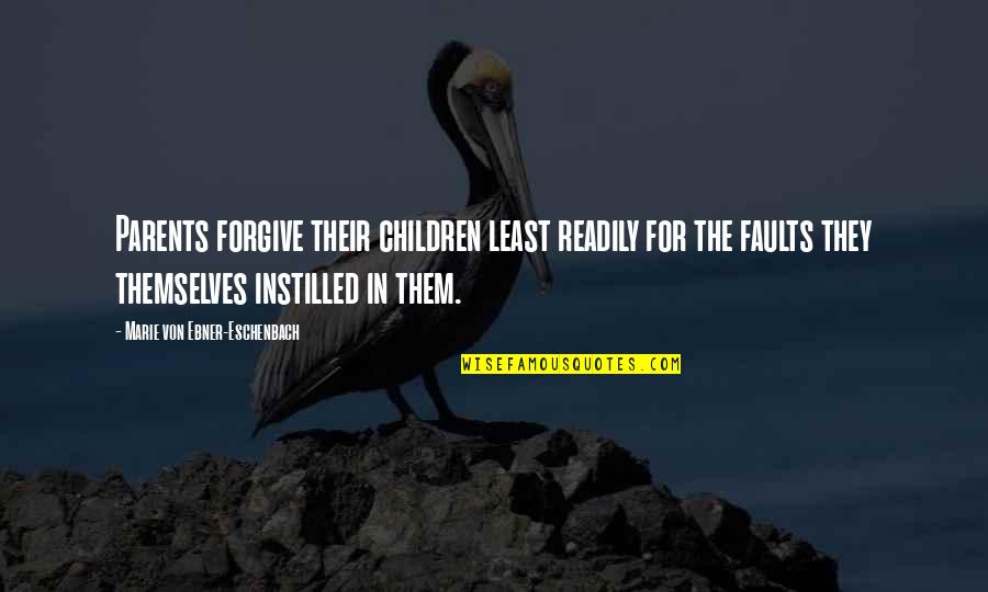 Instilled Quotes By Marie Von Ebner-Eschenbach: Parents forgive their children least readily for the Instilled Quotes By Marie Von Ebner-Eschenbach: Parents forgive their children least readily for the