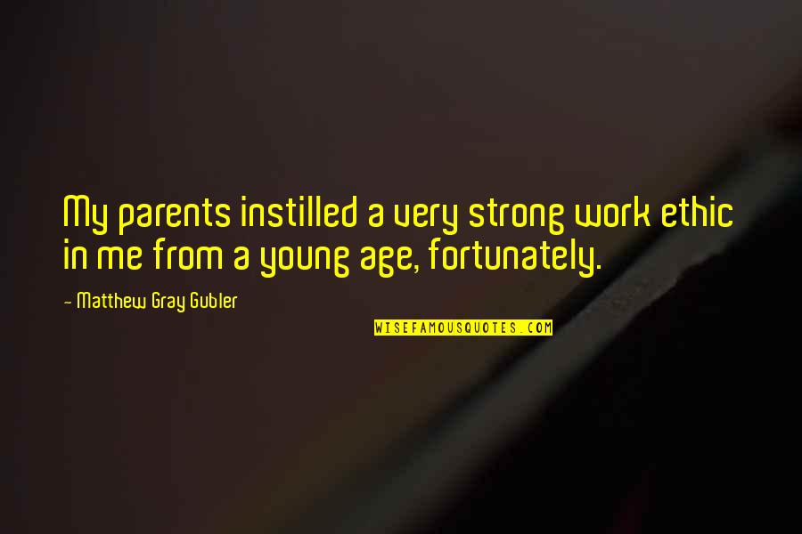 Instilled Quotes By Matthew Gray Gubler: My parents instilled a very strong work ethic