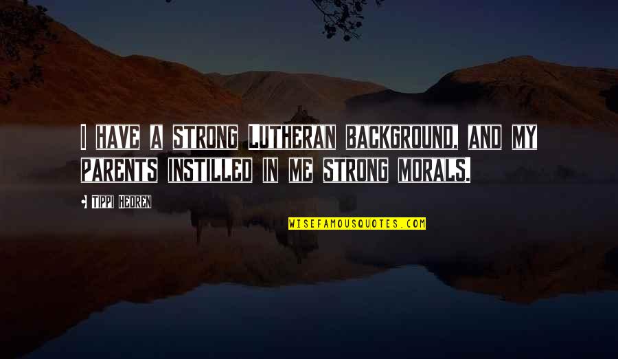 Instilled Quotes By Tippi Hedren: I have a strong Lutheran background, and my