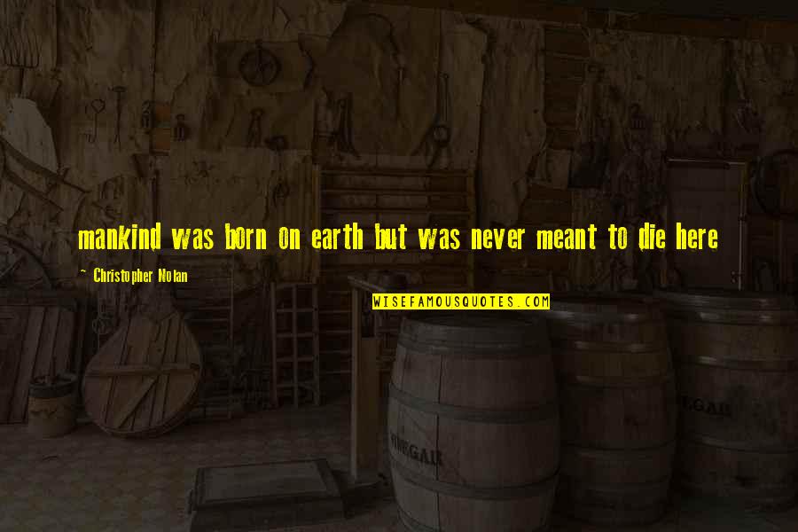 Instills Florida Quotes By Christopher Nolan: mankind was born on earth but was never Instills Florida Quotes By Christopher Nolan: mankind was born on earth but was never