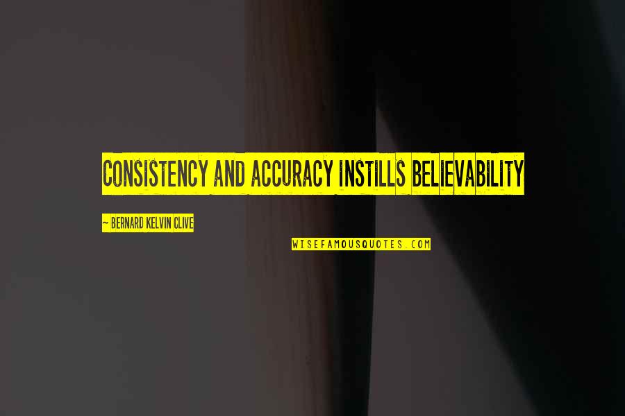 Instills Quotes By Bernard Kelvin Clive: Consistency and accuracy instills believability Instills Quotes By Bernard Kelvin Clive: Consistency and accuracy instills believability