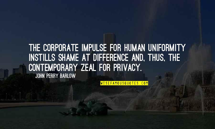 Instills Quotes By John Perry Barlow: The Corporate impulse for human uniformity instills shame Instills Quotes By John Perry Barlow: The Corporate impulse for human uniformity instills shame