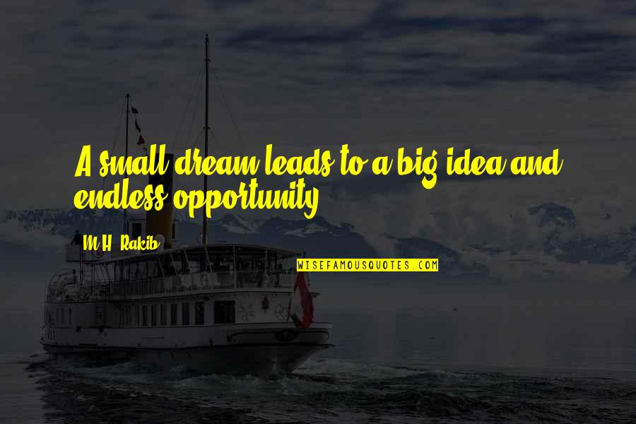 Instills Quotes By M.H. Rakib: A small dream leads to a big idea