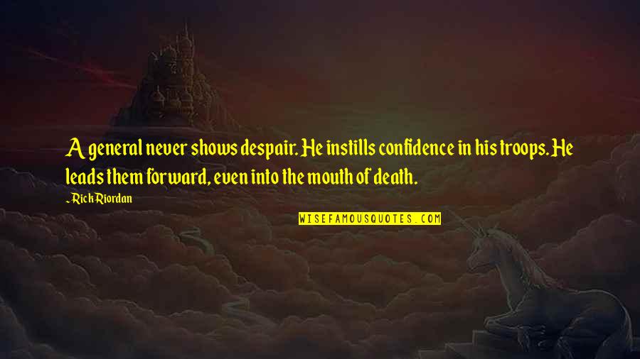 Instills Quotes By Rick Riordan: A general never shows despair. He instills confidence Instills Quotes By Rick Riordan: A general never shows despair. He instills confidence