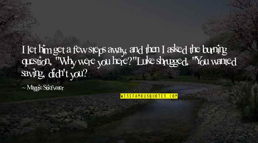 Instills Trust Quotes By Maggie Stiefvater: I let him get a few steps away, Instills Trust Quotes By Maggie Stiefvater: I let him get a few steps away,