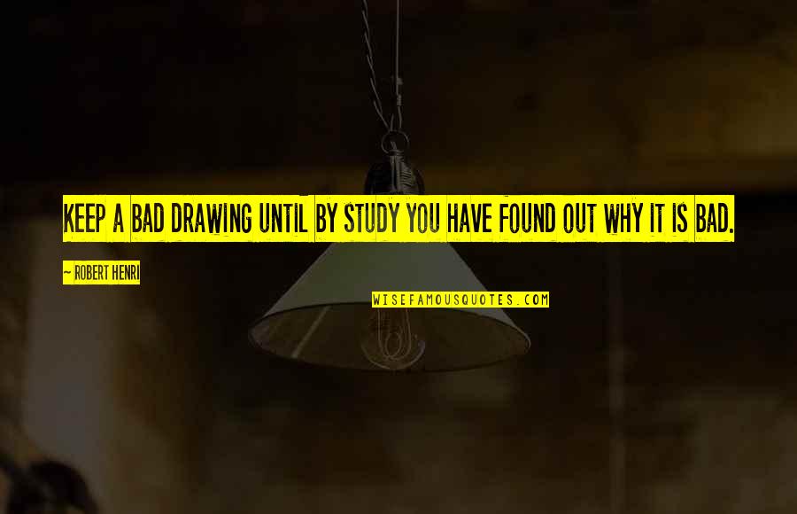Instincs Quotes By Robert Henri: Keep a bad drawing until by study you