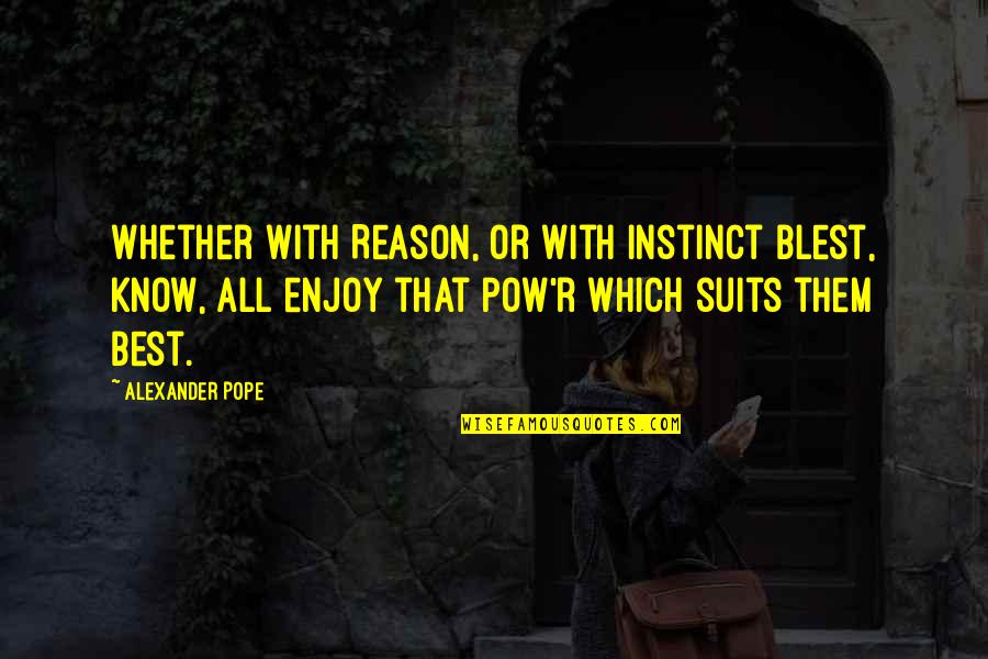 Instinct And Reason Quotes By Alexander Pope: Whether with Reason, or with Instinct blest, Know,