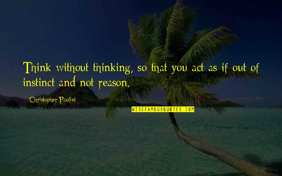 Instinct And Reason Quotes By Christopher Paolini: Think without thinking, so that you act as