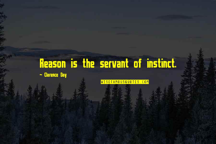 Instinct And Reason Quotes By Clarence Day: Reason is the servant of instinct.