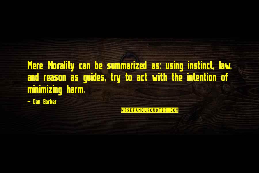 Instinct And Reason Quotes By Dan Barker: Mere Morality can be summarized as: using instinct,