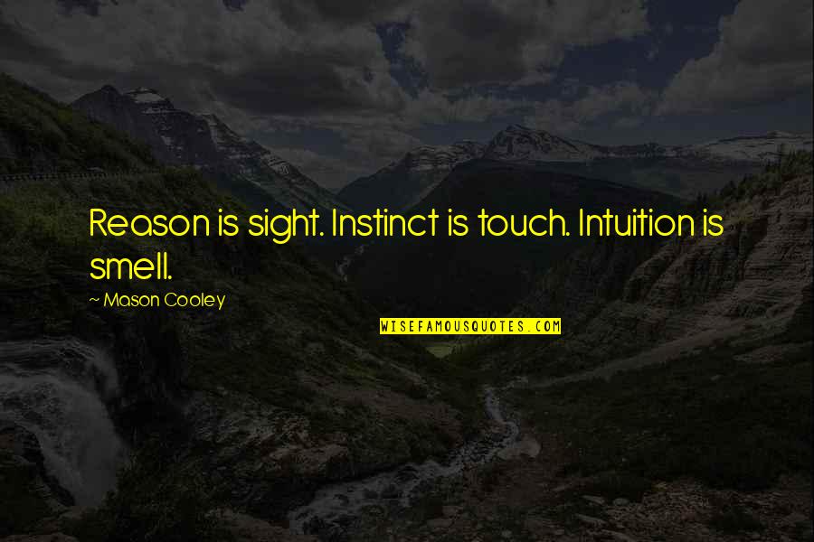 Instinct And Reason Quotes By Mason Cooley: Reason is sight. Instinct is touch. Intuition is