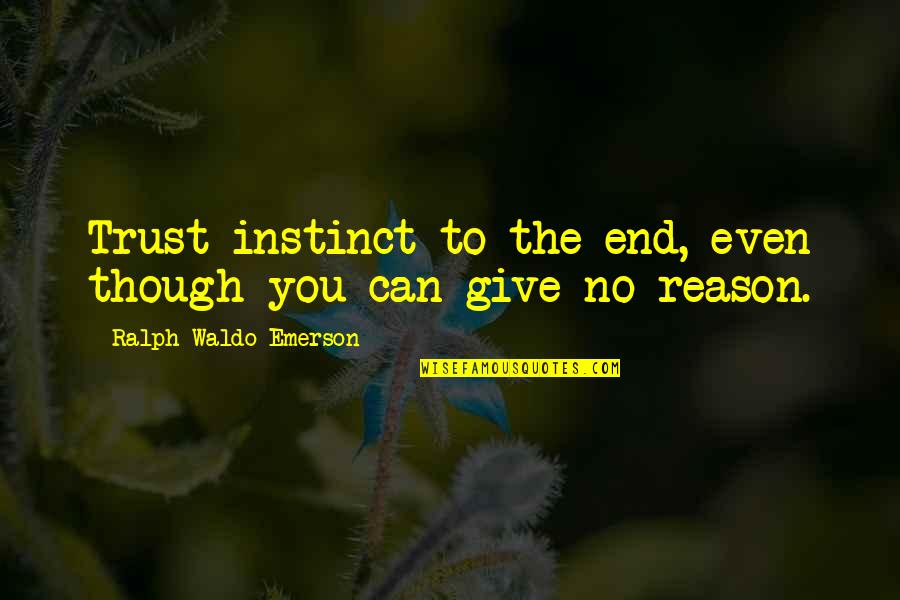 Instinct And Reason Quotes By Ralph Waldo Emerson: Trust instinct to the end, even though you