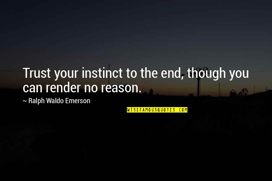 Instinct And Reason Quotes By Ralph Waldo Emerson: Trust your instinct to the end, though you