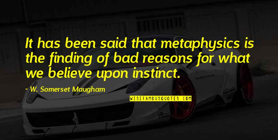 Instinct And Reason Quotes By W. Somerset Maugham: It has been said that metaphysics is the