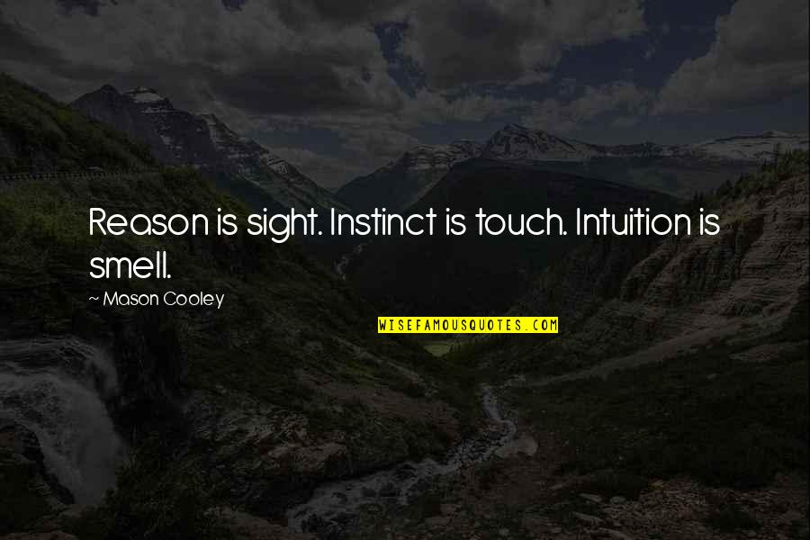 Instinct Intuition Quotes By Mason Cooley: Reason is sight. Instinct is touch. Intuition is