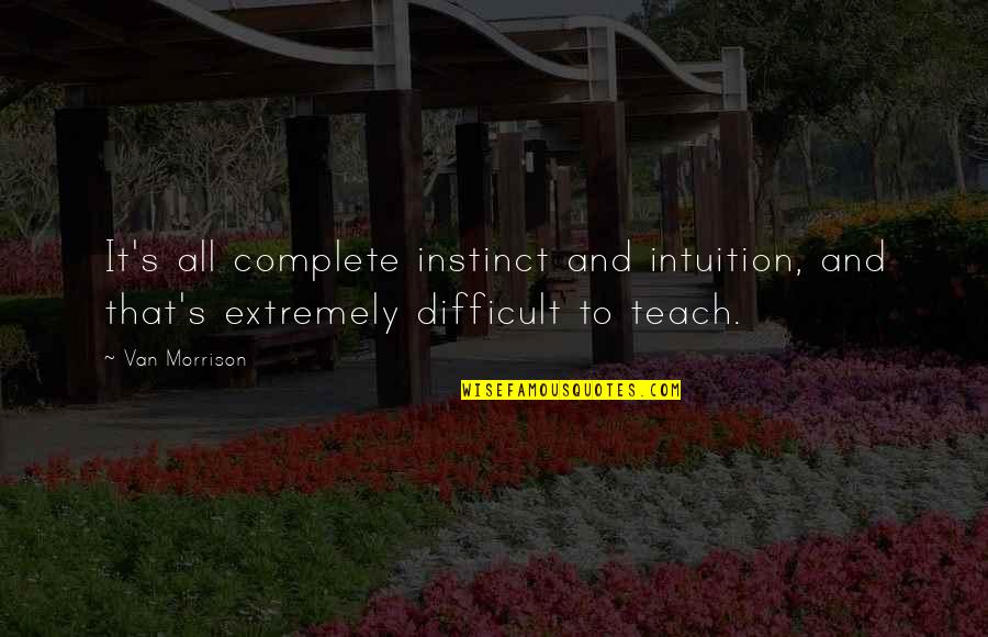 Instinct Intuition Quotes By Van Morrison: It's all complete instinct and intuition, and that's