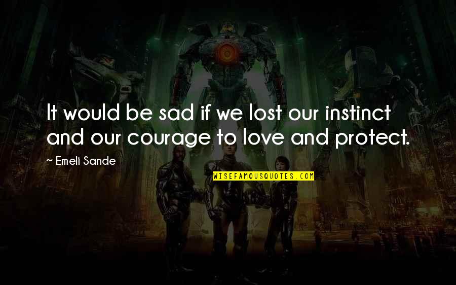 Instinct Love Quotes By Emeli Sande: It would be sad if we lost our