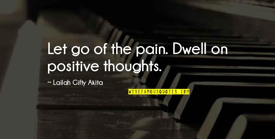 Instinct Love Quotes By Lailah Gifty Akita: Let go of the pain. Dwell on positive